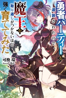 勇者パーティーを追放されたので、魔王を取り返しがつかないほど強く育ててみた（Mノベルス）