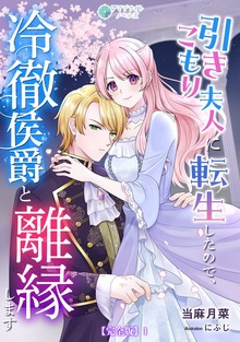 引きこもり夫人に転生したので、冷徹侯爵と離縁します【完全版】（アマゾナイトノベルズ）