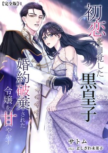 初恋を自覚した黒皇子 婚約破棄された令嬢を甘やかす【完全版】（アマゾナイトノベルズ）
