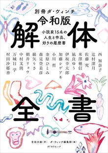 別冊ダ・ヴィンチ 令和版 解体全書 小説家15名の人生と作品、好きの履歴書