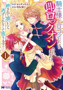 騎士様と合コンしたら即ロックオンされました。絆されて頷いたら逃げられなくて困ります！