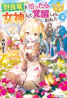 野良竜を拾ったら、女神として覚醒しそうになりました（涙（レジーナブックス）