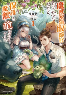 魔獣密猟取締官になったんだけど、保護した魔獣に喰われそうです。（ドラゴンノベルス）
