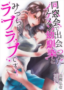 同窓会で出会ったイケメン幼馴染とみっちりラブラブです！