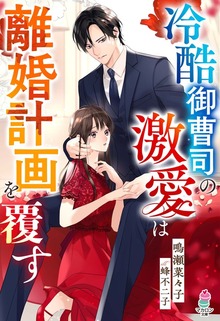 冷酷御曹司の激愛は離婚計画を覆す