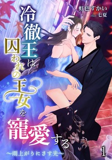 冷徹王は囚われの王女を寵愛する ～雨上がりにさす光～（アマゾナイトノベルズ）