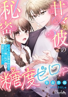 甘々な彼の秘密は糖度ゼロ ～ブラック企業を辞めてカフェで働く私が溺愛されました～