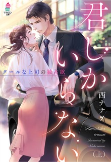 君しかいらない～クールな上司の独占欲