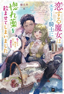 恋する魔女はエリート騎士に惚れ薬を飲ませてしまいました（DREノベルス）