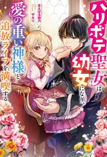 ハリボテ聖女は幼女になり、愛の重い神様と追放ライフを満喫する（Mノベルスｆ）