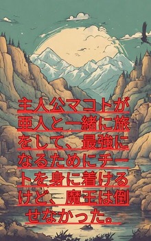 主人公マコトが亜人と一緒に旅をして、最強になるためにチートを身に着けるけど、魔王は倒せなかった。
