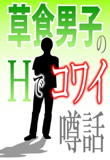 草食男子のＨでコワイ噂話～「山盛りのムダ毛」「アソコはワールドワイド」他～