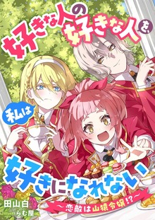 好きな人の好きな人を、私は好きになれない ～恋敵は山猿令嬢！？～