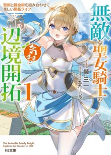 【電子版限定特典付き】無敵な聖女騎士の気ままに辺境開拓1 聖術と錬金術を組み合わせて楽しい開拓ライフ