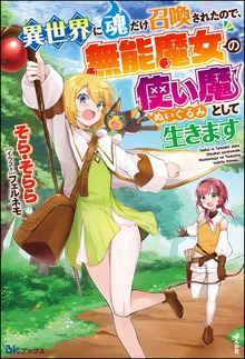 異世界に魂だけ召喚されたので、無能魔女の使い魔（ぬいぐるみ）として生きます（BKブックス）