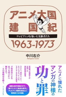 アニメ大国 建国紀 １９６３－１９７３ テレビアニメを築いた先駆者たち