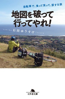 地図を破って行ってやれ！ 自転車で、食って笑って、涙する旅