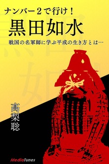 ナンバー２で行け！ 黒田如水 戦国の名軍師に学ぶ平成の生き方とは…