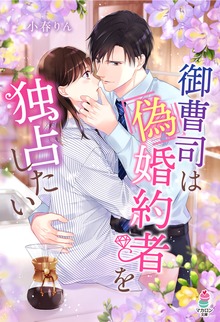 御曹司は偽婚約者を独占したい