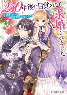 250年後に目覚めたら、求婚されました 魔法使いは恋愛初心者につき【電子特典付き】
