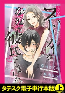 ある夜、ストーカーを脅迫して彼氏にしました。【タテスク電子単行本版】