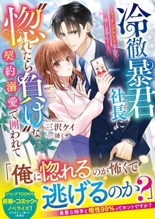 冷徹暴君社長に“惚れたら負け”な契約溺愛で囲われて～マッチングアプリなんて信じません！～【SS付き】