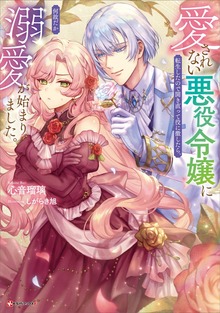 愛されない悪役令嬢に転生したので開き直って役に徹したら、何故だか溺愛が始まりました。 【電子特典付き】