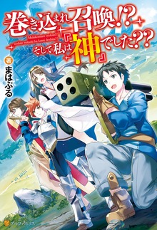 巻き込まれ召喚！？ そして私は『神』でした？？（アルファポリス）
