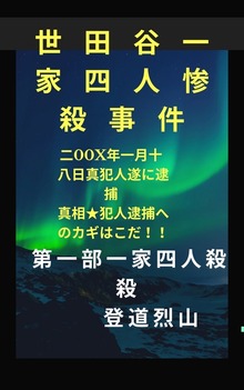 世田谷一家四人惨殺事件 二00X年一月十八日真犯人遂に逮捕ー真相・犯人逮捕へのカギはこれだ！！ 第一部一家四人惨殺