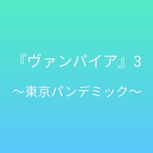 ヴァンパイア3 〜東京パンデミック〜