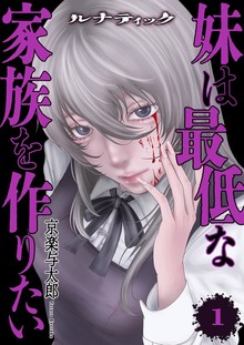 ルナティック～妹は最低な家族を作りたい～【電子単行本版】