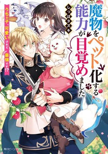 魔物をペット化する能力が目覚めました うちの子、可愛いけれど最強です!?【電子特典付き】