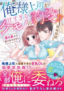 俺様上司が甘すぎるケモノに豹変！？～愛の巣から抜け出せません～
