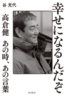 幸せになるんだぞ 高倉健 あの時、あの言葉