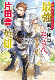 寝取られ追放された最強騎士団長のおっさん、片田舎で英雄に祭り上げられる（Mノベルス）