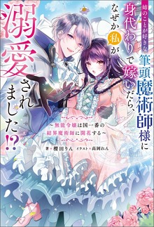 姉のことが好きな筆頭魔術師様に身代わりで嫁いだら、なぜか私が溺愛されました！？ ～無能令嬢は国一番の結界魔術師に開花する～（Mノベルスｆ）