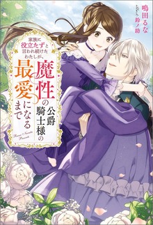 家族に役立たずと言われ続けたわたしが、魔性の公爵騎士様の最愛になるまで（Mノベルスｆ）