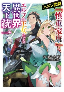 ハズレ武将『慎重家康』と、エルフの王女による異世界天下統一（電撃の新文芸）