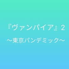 ヴァンパイア2 〜東京パンデミック〜