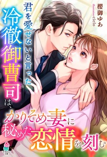 君を愛せないと言った冷徹御曹司は、かりそめ妻に秘めた恋情を刻む