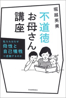 不道徳お母さん講座 私たちはなぜ母性と自己犠牲に感動するのか