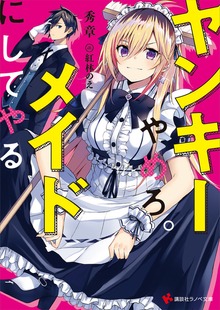 ヤンキーやめろ。メイドにしてやる 【電子特典付き】