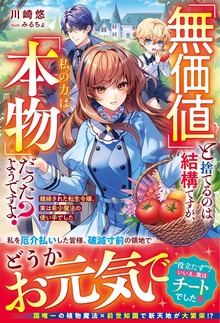「無価値」と捨てるのは結構ですが、私の力は「本物」だったようですよ？～離縁された転生令嬢、実は希少魔法の使い手でした～【電子限定SS付き】