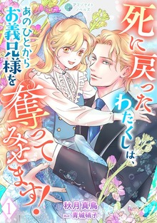 死に戻ったわたくしは、あのひとからお義兄様を奪ってみせます！（アマゾナイトノベルズ）
