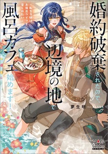 婚約破棄されたので、辺境の地で風呂カフェ始めます！ ～転生令嬢は、お風呂ライフを楽しみたい～（マッグガーデンノベルズ）