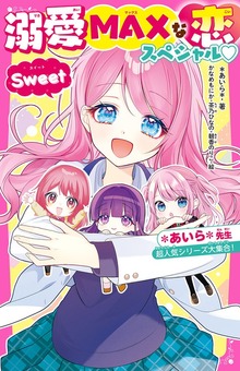 溺愛MAXな恋スペシャル♡Sweet ＊あいら＊先生超人気シリーズ大集合！