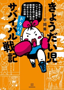 きょうだい児 ドタバタ サバイバル戦記 カルト宗教にハマった毒親と障害を持つ弟に翻弄された私の４０年にわたる闘いの記録
