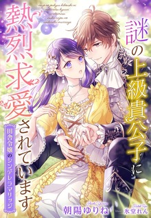 謎の上級貴公子に熱烈求愛されています～田舎令嬢のシンデレラマリッジ～