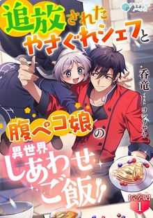 追放されたやさぐれシェフと腹ペコ娘の異世界しあわせご飯【完全版】（アマゾナイトノベルズ）
