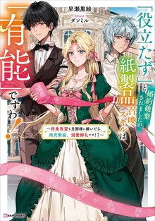 「役立たず」と婚約破棄されましたが、紙製品召喚スキルは「有能」ですわ！ ～将来有望な旦那様に嫁いだら、商売繁盛、溺愛御礼です！？～